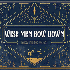 #1 Christmas 2021 - ”Wise Men Bow Down” (Matthew 2:1-12) December 5, 2021