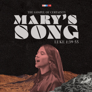 04 Luke The Gospel of Certainty  | Marys Song | July 28 2024