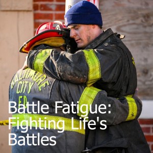 Podcast Short: Battle Fatigue - Fighting Life’s Battles