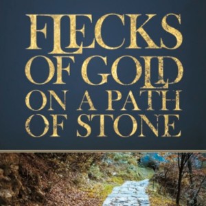 ”Flecks of Gold on a Path of Stone - Simple Truth’s for Life’s Complex Journey” - Part One