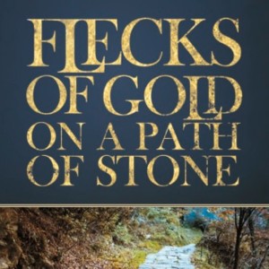 ”Flecks of Gold on a Path of Stone - Simple Truth’s for Life’s Complex Journey” - Part Four