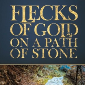 Flecks of Gold on a Path of Stone - Simple Truth’s for Life’s Complex Journey” - Part Three