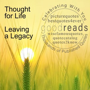LifeTalk’s ”Thought for Life” - Leaving a Legacy