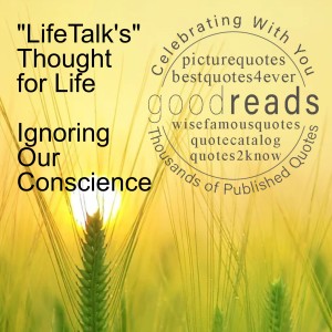 ”LifeTalk’s” Thought for Life - Ignoring Our Conscience