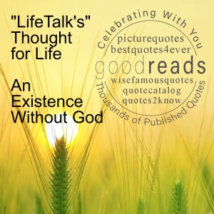 ”LifeTalk’s” Thought for Life - An Existence Without God