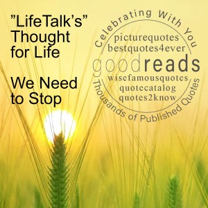 ”LifeTalk’s” Thought for Life - We Need to Stop