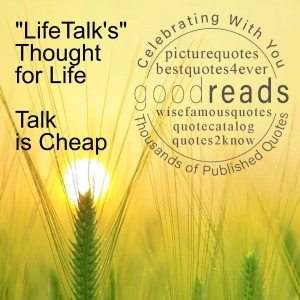 ”LifeTalk’s” Thought for Life - Talk is Cheap