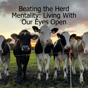 Podcast Short: Beating the Herd Mentality - Living With Our Eyes Open