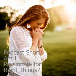 Podcast Short: Am I Passionate for the Right Things?