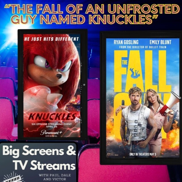 Big Screens & TV Streams #96 - 5-9-2024 - “The Fall of an Unfrosted Guy Named Knuckles”