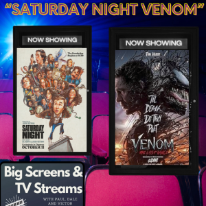 Big Screens & TV Streams #107 - 11-7-2024 - “Saturday Night Venom!”