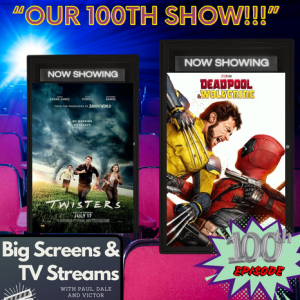 Big Screens & TV Streams #100 - 8-1-2024 - “100TH EPISODE SPECIAL - Wrangling No Mercy from Deadpool & Wolverine!”