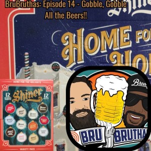Bru Bruthas Episode 14: Gobble Gobble all the beers!