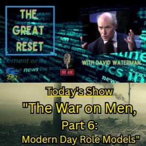 The Great Reset ”The War on Men Part 6: Modern Day Role Models”
