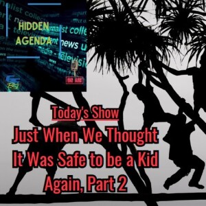 Hidden Agenda - ”Just When We Thought It Was Safe to be a Kid Again, Part 2”