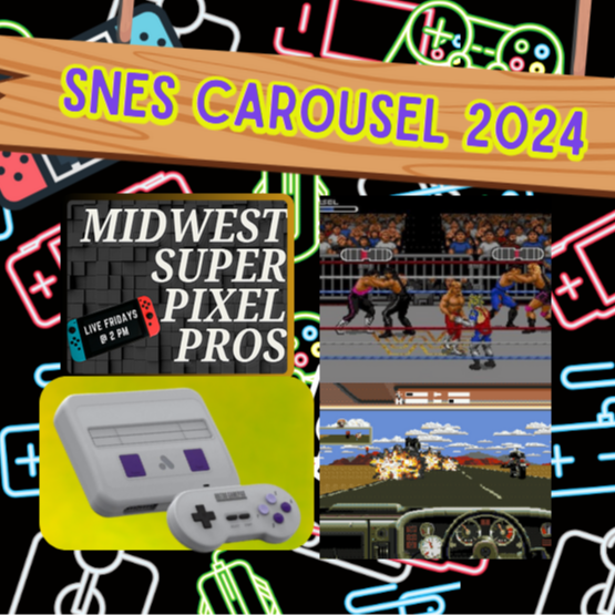 Midwest Super Pixel Pros #111 - 5-17-24 - “Super Nintendo Carousel 2024!!!”