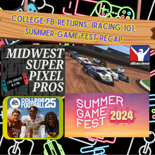 Midwest Super Pixel Pros #113 -  “iRacing 101; Summer Game Fest Recap; EA Sports College Football 25 Anticipation” - 6-14-2024