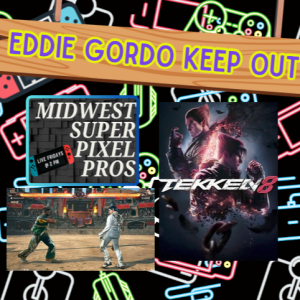 Midwest Super Pixel Pros #109 - 4-19-24 - “First Rule of Tekken is No Eddie Gordo!!”