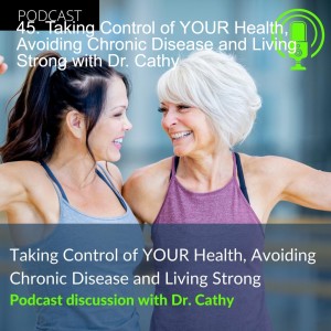 45. Taking Control of YOUR Health, Avoiding Chronic Disease and Living Strong with Dr. Cathy