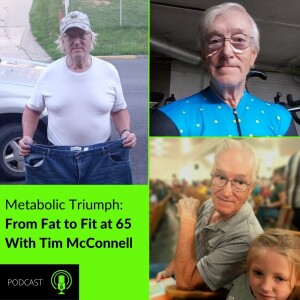 58. Metabolic Triumph: From Fat to Fit at 65 With Tim McConnell