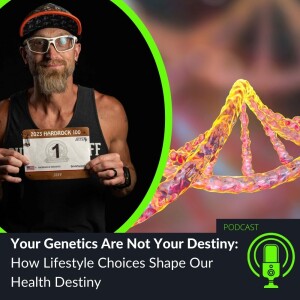 62. Your Genetics Are Not Your Destiny: How Lifestyle Choices Shape Our Health Destiny