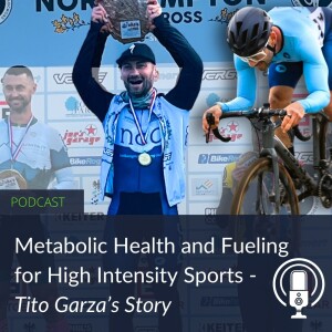 63. Metabolic Health and Fueling for High Intensity Sports - Tito Garza’s Story