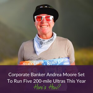 64. Corporate Banker Andrea Moore Set To Run 5 200-mile Ultras This Year - Here’s How?