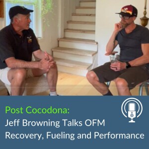 67. Post Cocodona:  Jeff Browning Talks OFM Recovery, Fueling and Performance