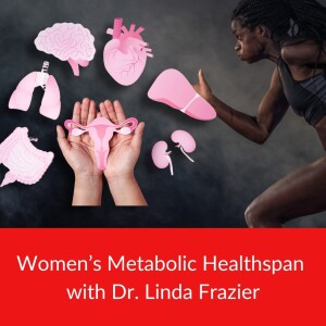 68. Women’s Metabolic Healthspan with Dr. Linda Frazier