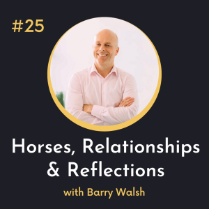 #25 Horses, Relationships and Reflections
