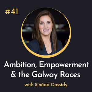 #41 Ambition, Empowerment and the Galway Races