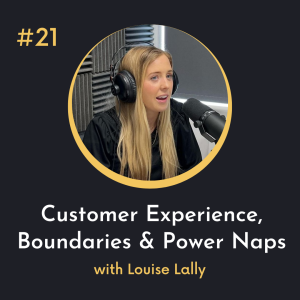 #21 Customer Experience, Boundaries and Power Naps