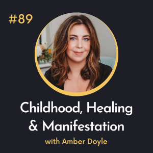 #89 Childhood, Healing, and Manifestation