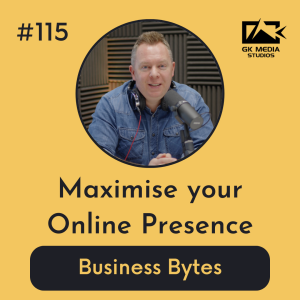 #115 Maximising your Online Presence  - Business Bytes