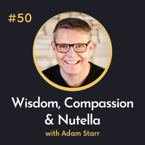 #50 Wisdom, Compassion and Nutella