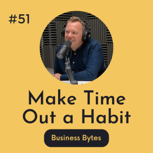 #51 Make Time Out A Habit - Business Bytes