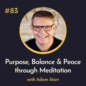 #83 Purpose, Balance and Peace through Meditation