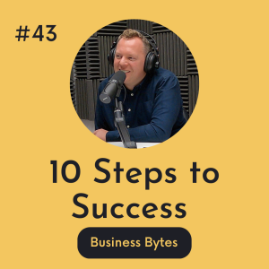 #43 10 Steps To Success - Business Bytes