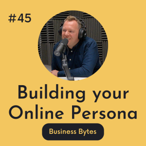 #45 Building your Online Persona - Business Bytes