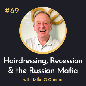 #69 Hairdressing, Recession and the Russian Mafia