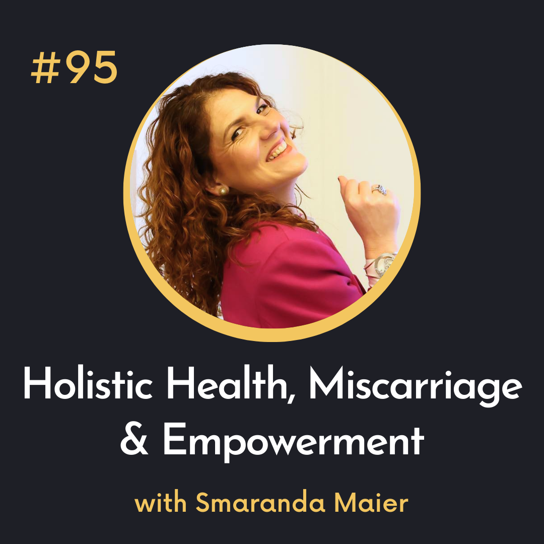 #95 Holistic Health, Miscarriage & Empowerment