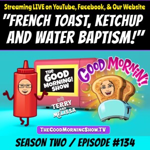 ”Ep. #134 ”French Toast, Ketchup, and Water Baptism!”[S2|E30]