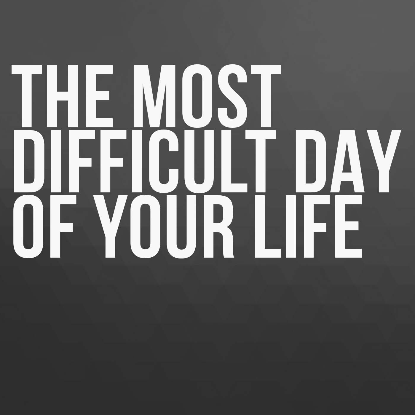 The Most Difficult Day of Your Life - Rob Yanok