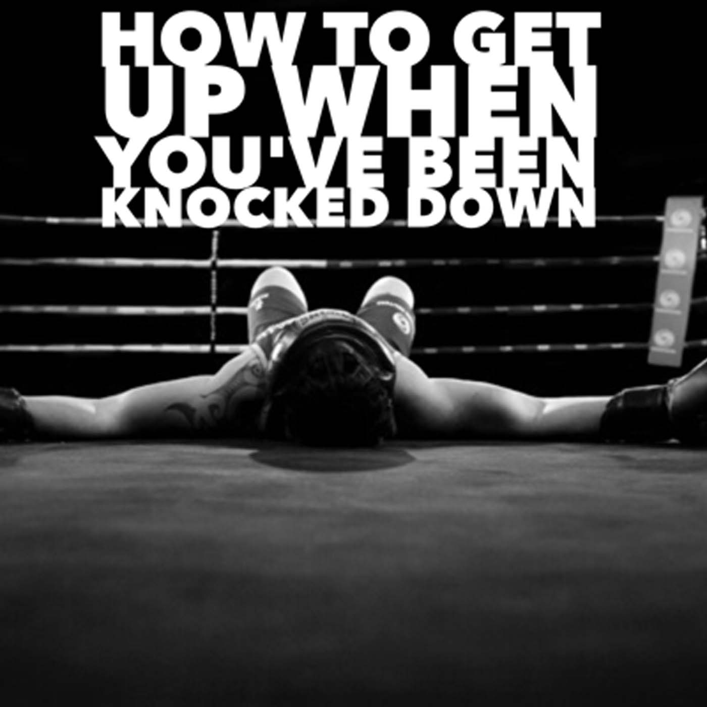 How To Get Up When You've Been Knocked Down - Rob Yanok