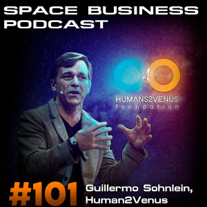 Space Business Podcast#101 Guillermo Söhnlein, Human2Venus