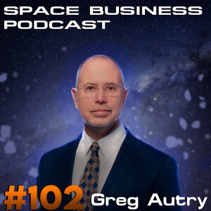 Space Business Podcast #102 Greg Autry