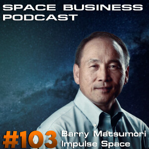 Space Business Podcast #103 Barry Matsumori, Impulse Space: Space Logistics