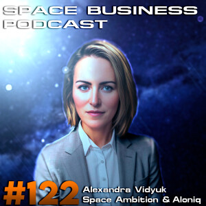 Space Business Podcast #122 - Alexandra Vidyuk, Space Ambition & Aloniq VC