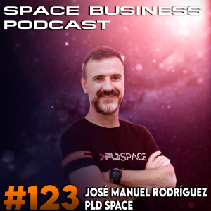 Space Business Podcast #123 - José Manuel Rodríguez, PLD Space: Launch