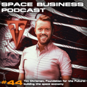 #44 Tim Chrisman, Foundation for the Future: building the space economy